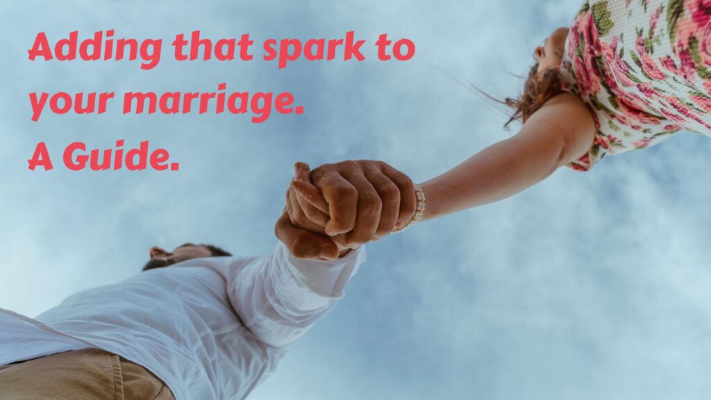 Adding that spark to your marriage. A guide.