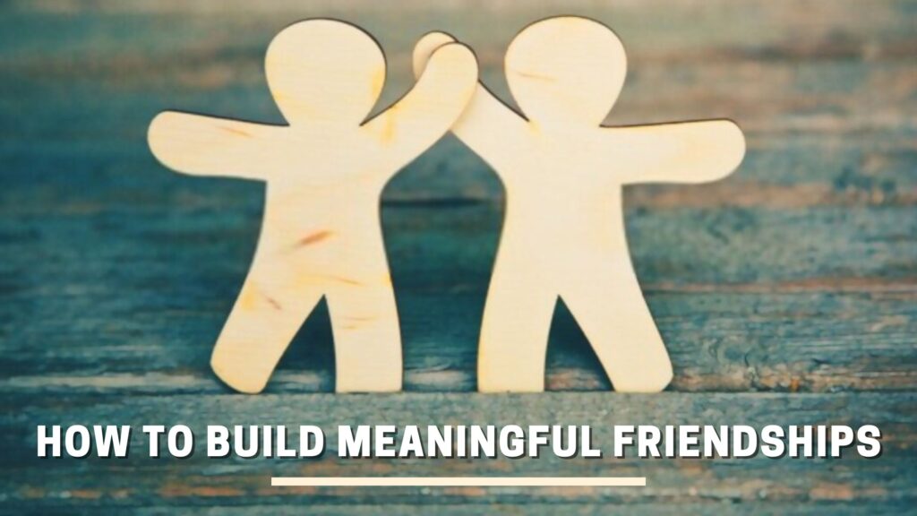 No tags	How to build meaningful friendships